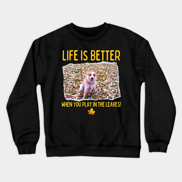 Australian Cattle Dog-Life Is Better When You Play In The Leaves! Crewneck Sweatshirt by Kenny The Bartender's Tee Emporium